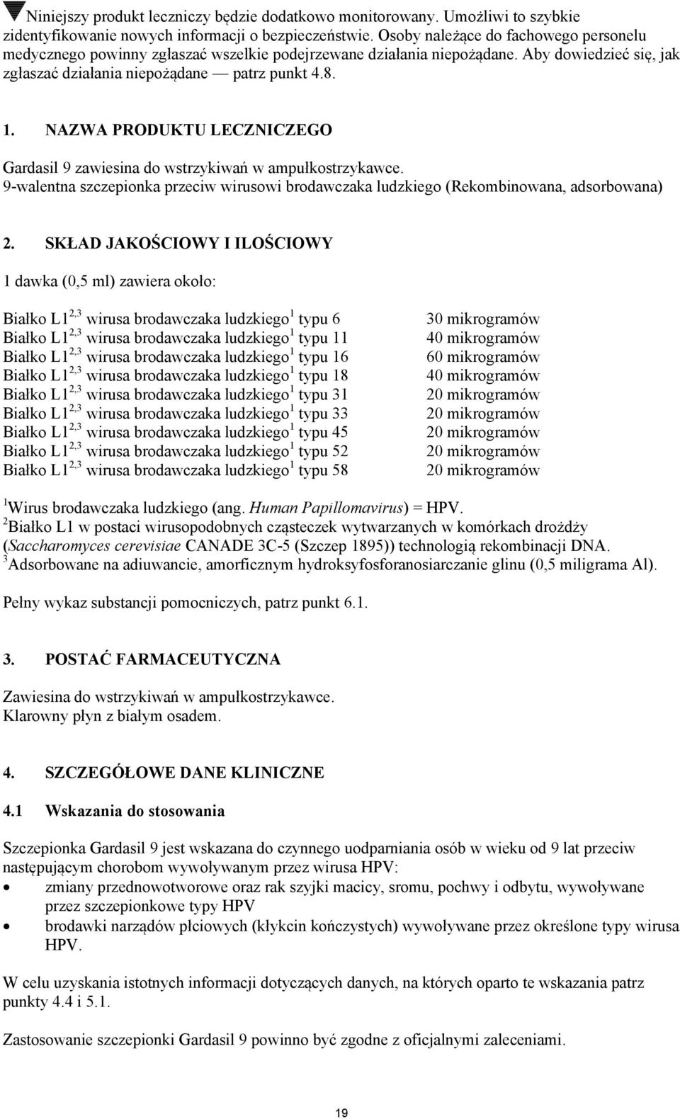 NAZWA PRODUKTU LECZNICZEGO Gardasil 9 zawiesina do wstrzykiwań w ampułkostrzykawce. 9-walentna szczepionka przeciw wirusowi brodawczaka ludzkiego (Rekombinowana, adsorbowana) 2.