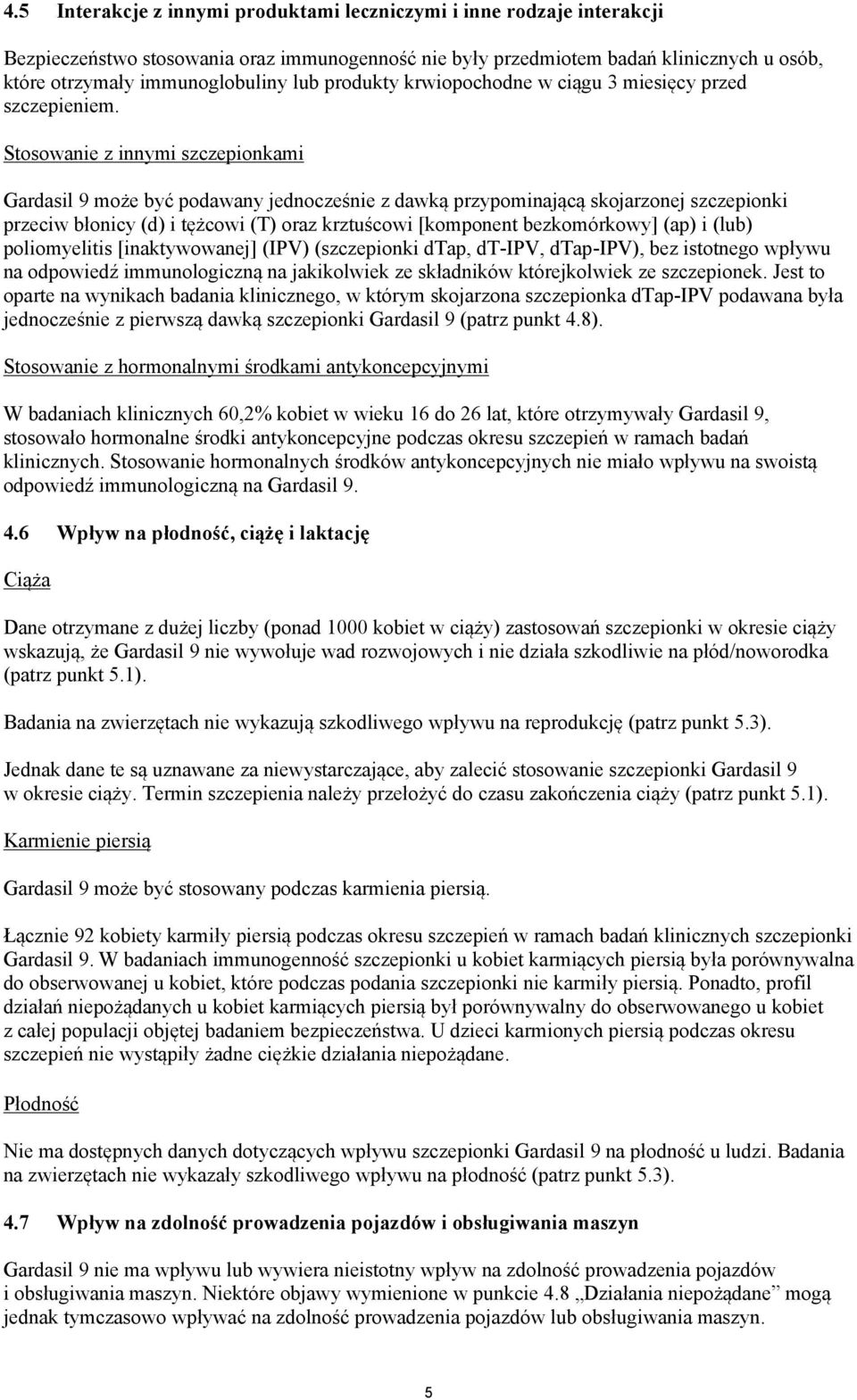 Stosowanie z innymi szczepionkami Gardasil 9 może być podawany jednocześnie z dawką przypominającą skojarzonej szczepionki przeciw błonicy (d) i tężcowi (T) oraz krztuścowi [komponent bezkomórkowy]