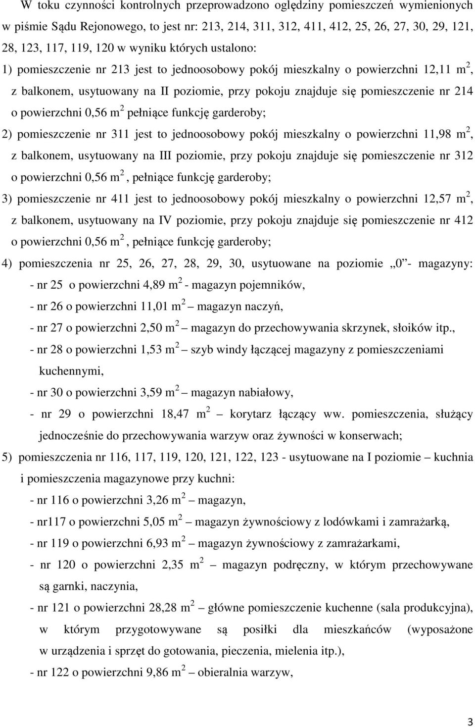 powierzchni 0,56 m 2 pełniące funkcję garderoby; 2) pomieszczenie nr 311 jest to jednoosobowy pokój mieszkalny o powierzchni 11,98 m 2, z balkonem, usytuowany na III poziomie, przy pokoju znajduje