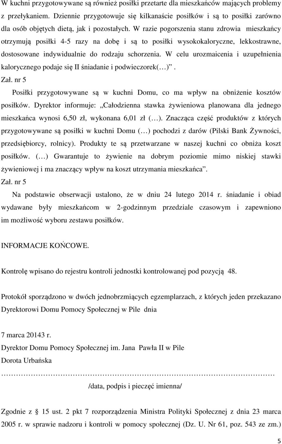 W razie pogorszenia stanu zdrowia mieszkańcy otrzymują posiłki 4-5 razy na dobę i są to posiłki wysokokaloryczne, lekkostrawne, dostosowane indywidualnie do rodzaju schorzenia.