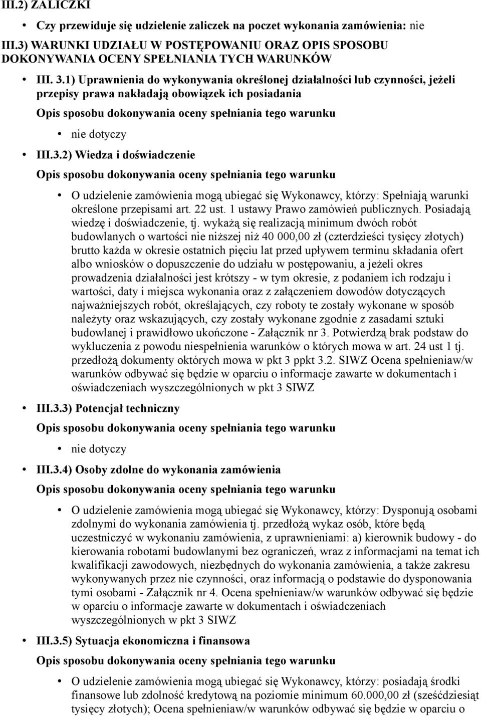 2) Wiedza i doświadczenie O udzielenie zamówienia mogą ubiegać się Wykonawcy, którzy: Spełniają warunki określone przepisami art. 22 ust. 1 ustawy Prawo zamówień publicznych.