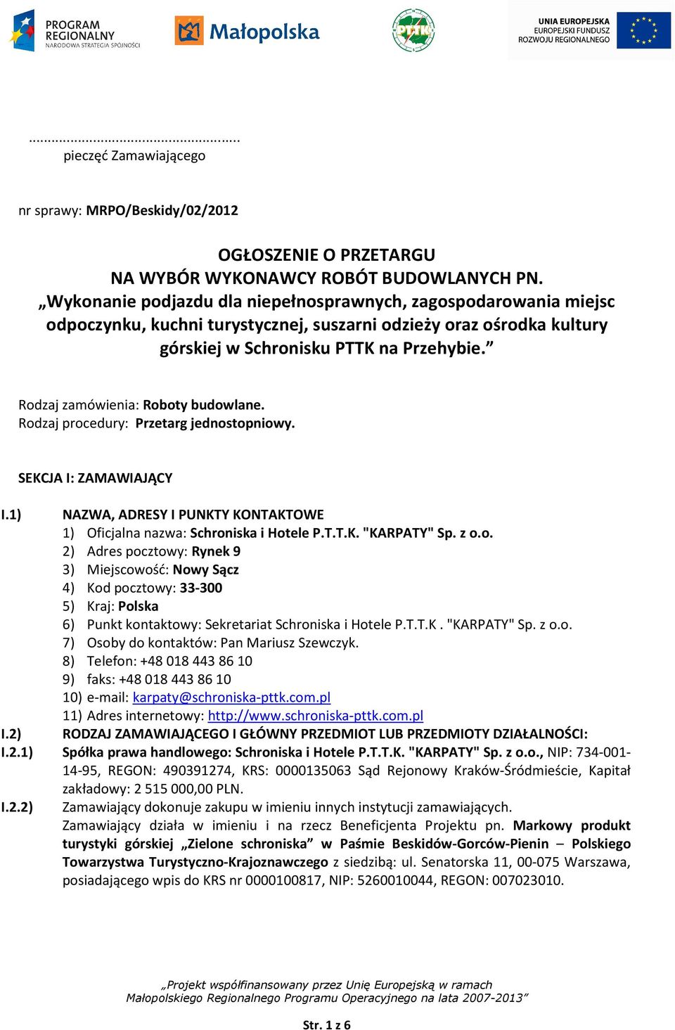 Rodzaj zamówienia: Roboty budowlane. Rodzaj procedury: Przetarg jednostopniowy. SEKCJA I: ZAMAWIAJĄCY I.1) NAZWA, ADRESY I PUNKTY KONTAKTOWE 1) Oficjalna nazwa: Schroniska i Hotele P.T.T.K. "KARPATY" Sp.