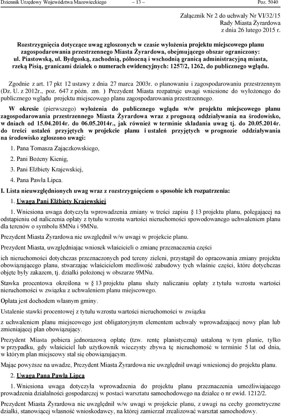 Bydgoską, zachodnią, północną i wschodnią granicą administracyjną miasta, rzeką Pisią, granicami działek o numerach ewidencyjnych: 1257/2, 1262, do publicznego wglądu. Zgodnie z art.