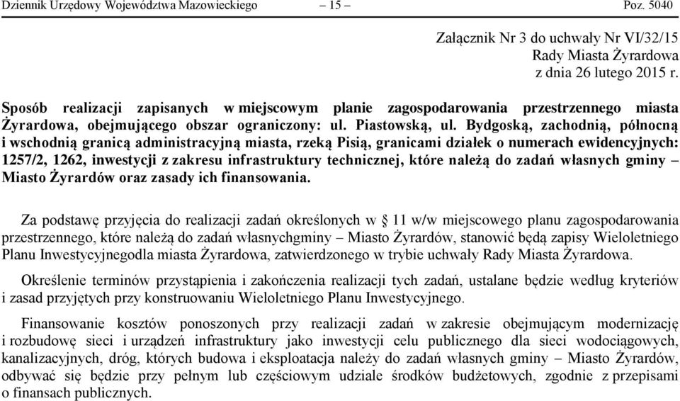 Bydgoską, zachodnią, północną i wschodnią granicą administracyjną miasta, rzeką Pisią, granicami działek o numerach ewidencyjnych: 1257/2, 1262, inwestycji z zakresu infrastruktury technicznej, które