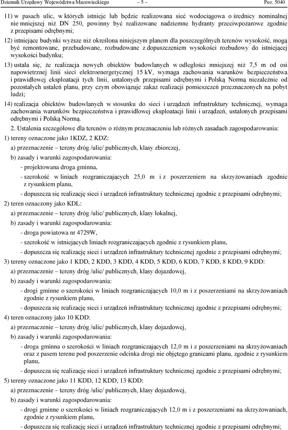 przepisami odrębnymi; 12) istniejące budynki wyższe niż określona niniejszym planem dla poszczególnych terenów wysokość, mogą być remontowane, przebudowane, rozbudowane z dopuszczeniem wysokości