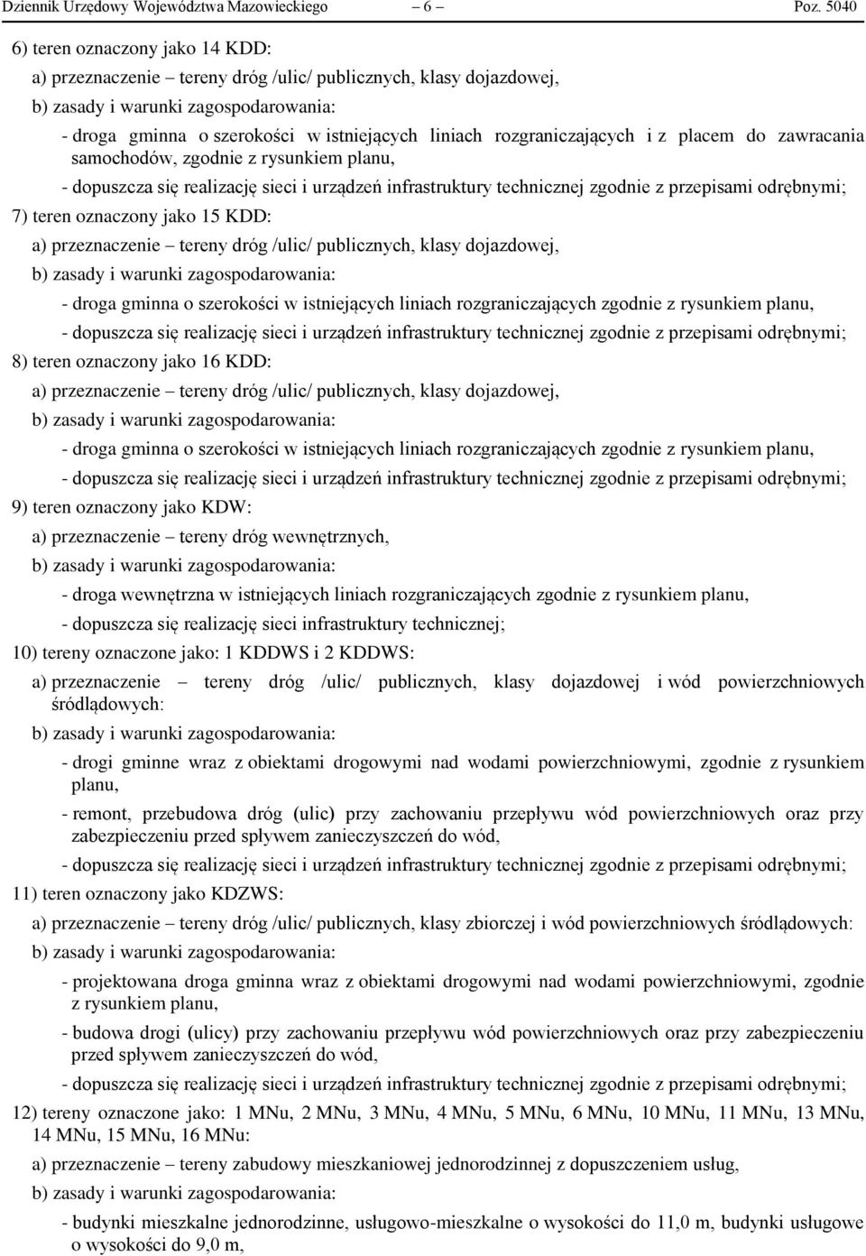 samochodów, zgodnie z rysunkiem planu, 7) teren oznaczony jako 15 KDD: a) przeznaczenie tereny dróg /ulic/ publicznych, klasy dojazdowej, - droga gminna o szerokości w istniejących liniach