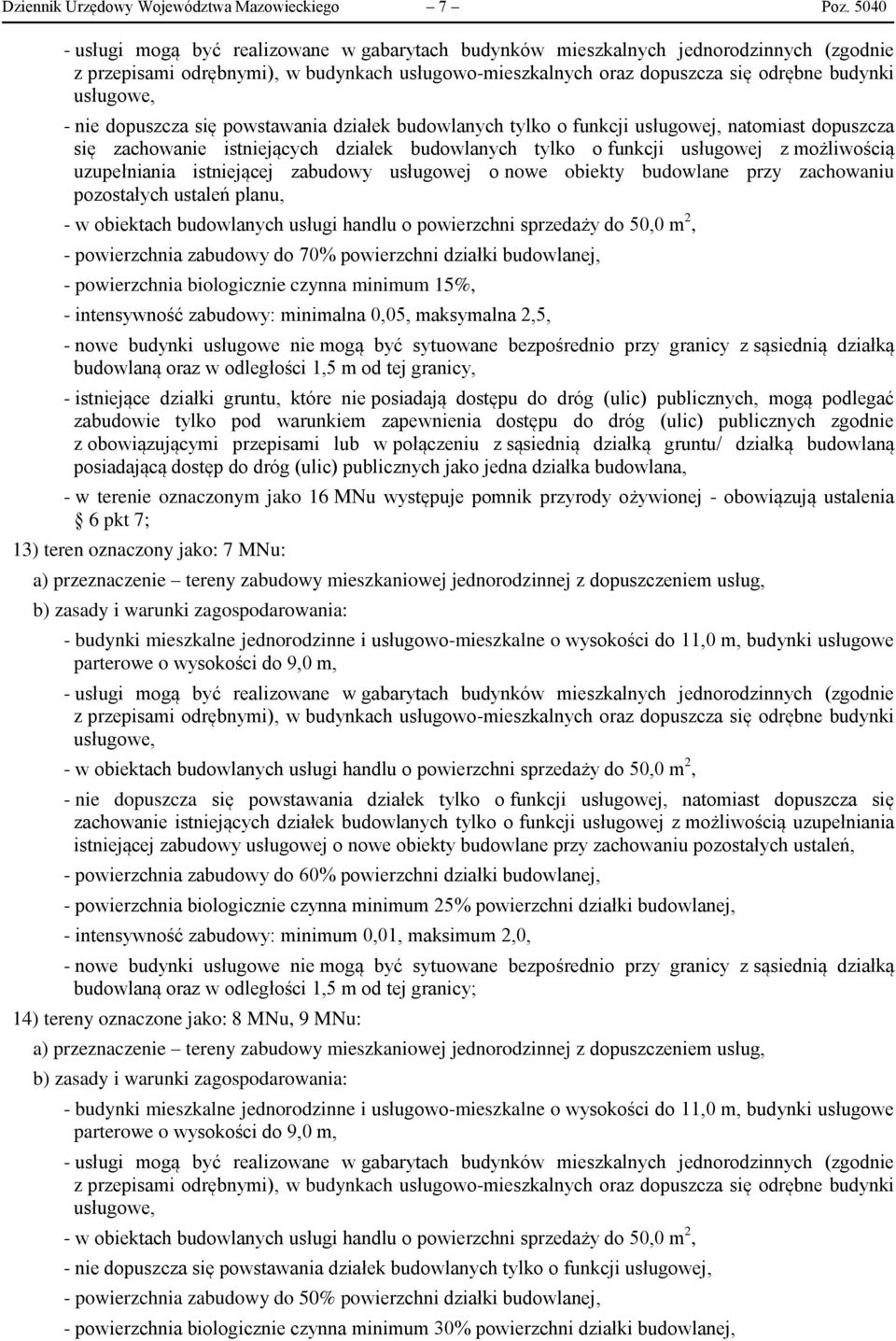 - nie dopuszcza się powstawania działek budowlanych tylko o funkcji usługowej, natomiast dopuszcza się zachowanie istniejących działek budowlanych tylko o funkcji usługowej z możliwością uzupełniania