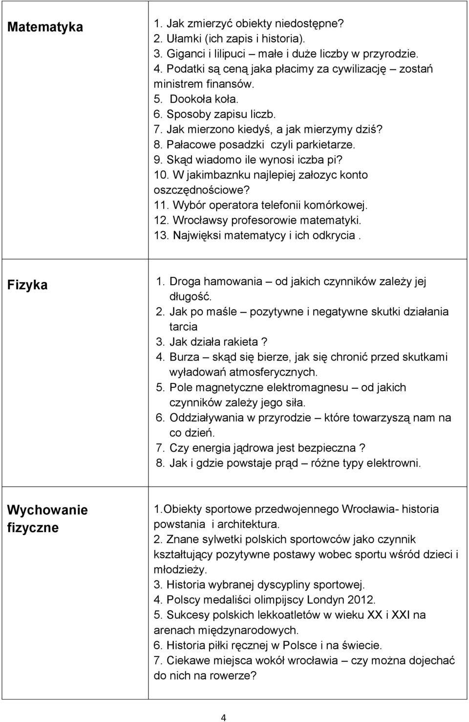 Skąd wiadomo ile wynosi iczba pi? 10. W jakimbaznku najlepiej załozyc konto oszczędnościowe? 11. Wybór operatora telefonii komórkowej. 12. Wrocławsy profesorowie matematyki. 13.