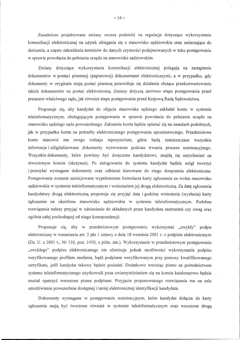 Zmiany dotyczące wykorzystania komunikacji elektronicznej polegają na zastąpieniu dokumentów w postaci pisemnej (papierowej) dokumentami elektronicznymi, a w przypadku, gdy dokumenty w oryginale mają