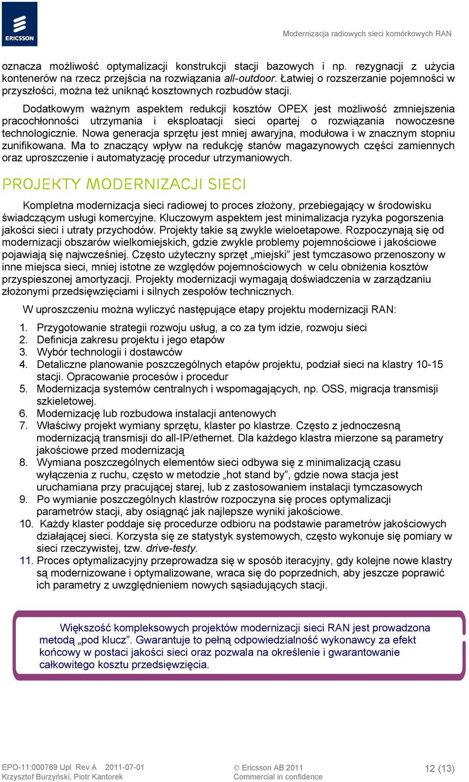 Dodatkowym ważnym aspektem redukcji kosztów OPEX jest możliwość zmniejszenia pracochłonności utrzymania i eksploatacji sieci opartej o rozwiązania nowoczesne technologicznie.