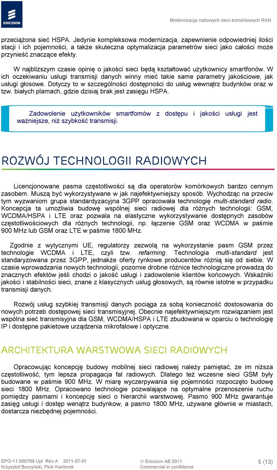 W najbliższym czasie opinię o jakości sieci będą kształtować użytkownicy smartfonów. W ich oczekiwaniu usługi transmisji danych winny mieć takie same parametry jakościowe, jak usługi głosowe.