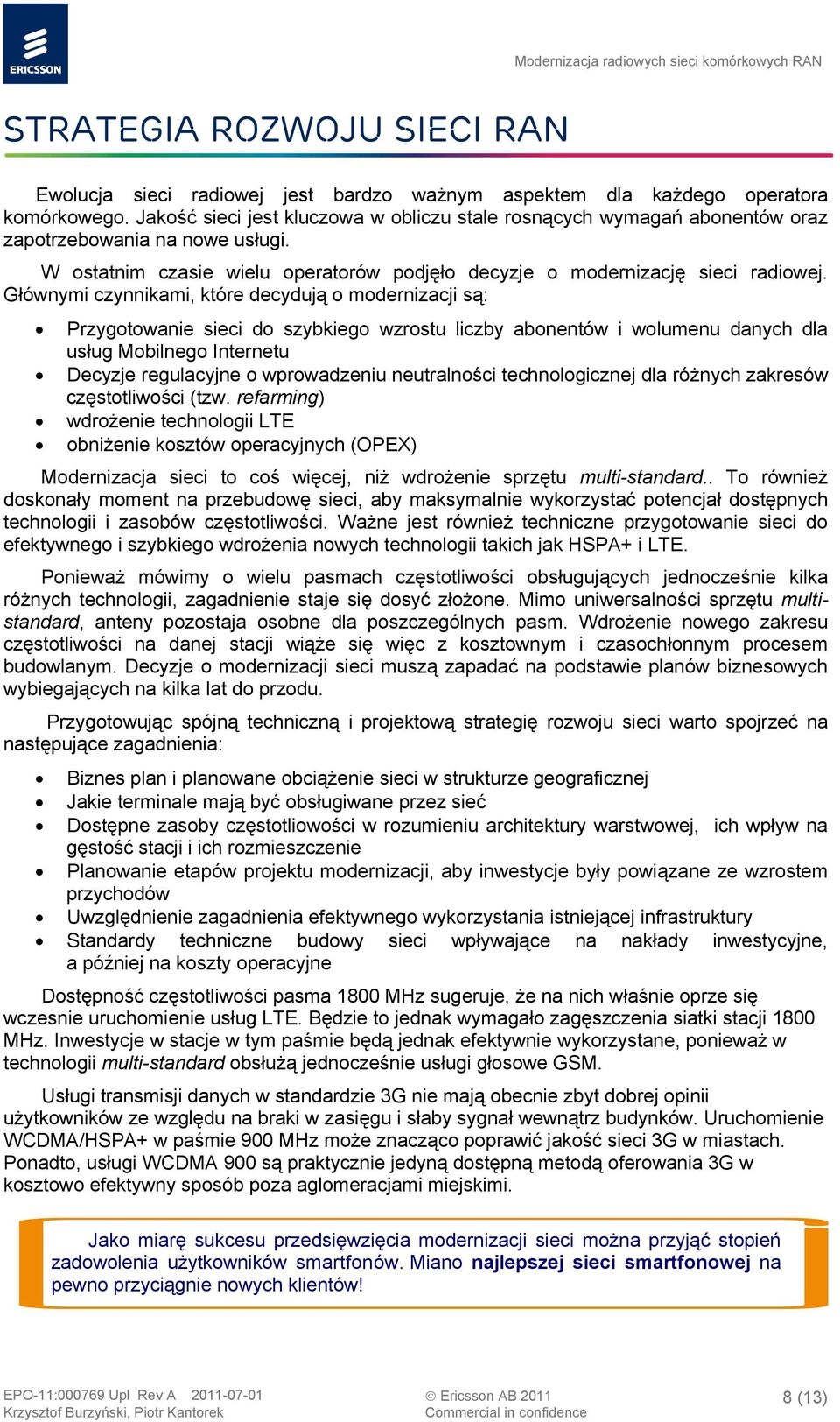 Głównymi czynnikami, które decydują o modernizacji są: Przygotowanie sieci do szybkiego wzrostu liczby abonentów i wolumenu danych dla usług Mobilnego Internetu Decyzje regulacyjne o wprowadzeniu