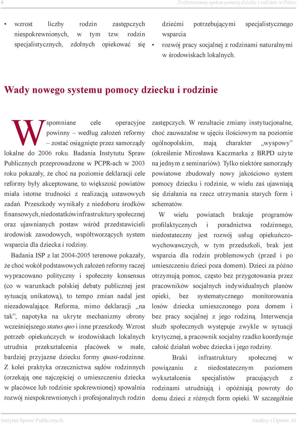 Wady nowego systemu pomocy dziecku i rodzinie Wspomniane cele operacyjne powinny według założeń reformy zostać osiągnięte przez samorządy lokalne do 2006 roku.