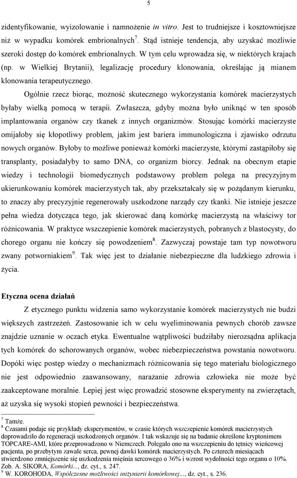 w Wielkiej Brytanii), legalizację procedury klonowania, określając ją mianem klonowania terapeutycznego.