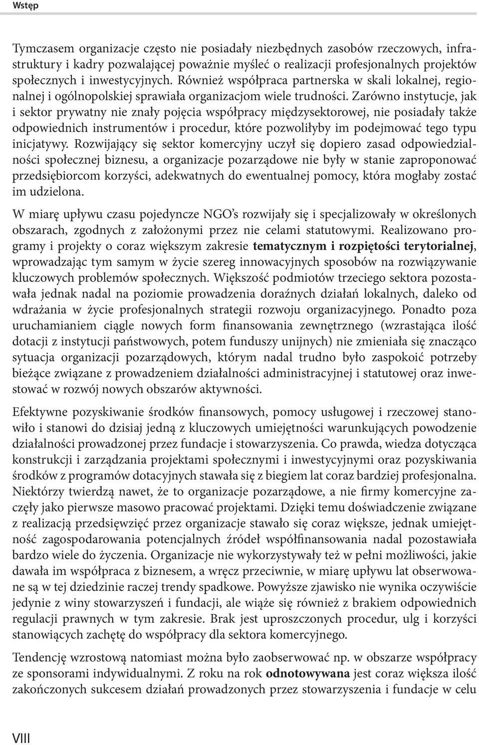 Zarówno instytucje, jak i sektor prywatny nie znały pojęcia współpracy międzysektorowej, nie posiadały także odpowiednich instrumentów i procedur, które pozwoliłyby im podejmować tego typu inicjatywy.