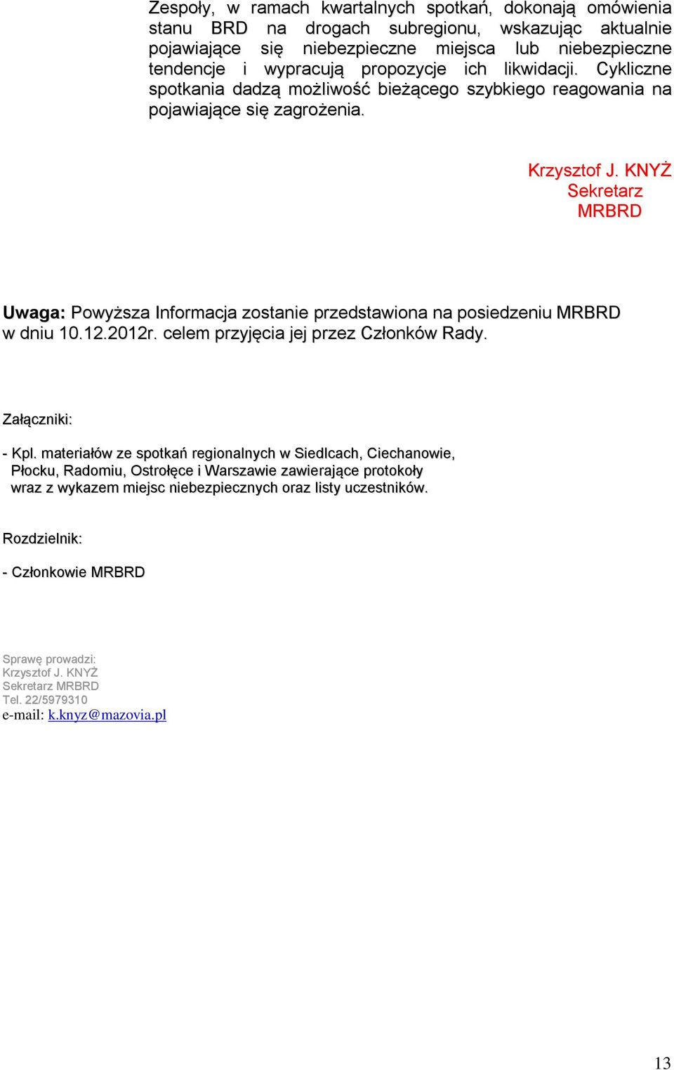 KNYŻ Sekretarz MRBRD Uwaga: Powyższa Informacja zostanie przedstawiona na posiedzeniu MRBRD w dniu 10.12.2012r. celem przyjęcia jej przez Członków Rady. Załączniki: - Kpl.