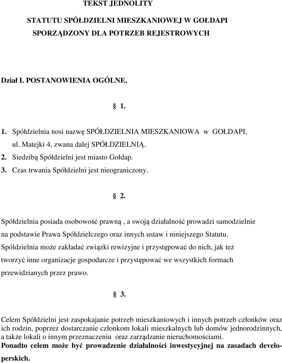 Spóldzielnia może zakładać związki rewizyjne i przystępować do nich, jak też tworzyć inne organizacje gospodarcze i przystępować we wszystkich formach przewidzianych przez prawo. 3.