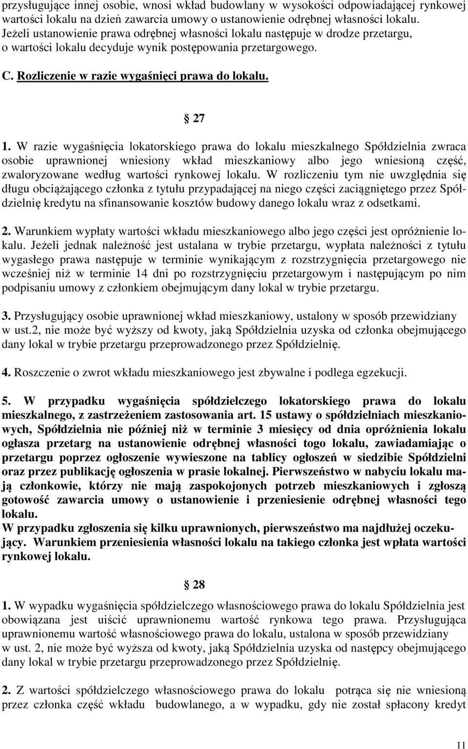 W razie wygaśnięcia lokatorskiego prawa do lokalu mieszkalnego Spółdzielnia zwraca osobie uprawnionej wniesiony wkład mieszkaniowy albo jego wniesioną część, zwaloryzowane według wartości rynkowej