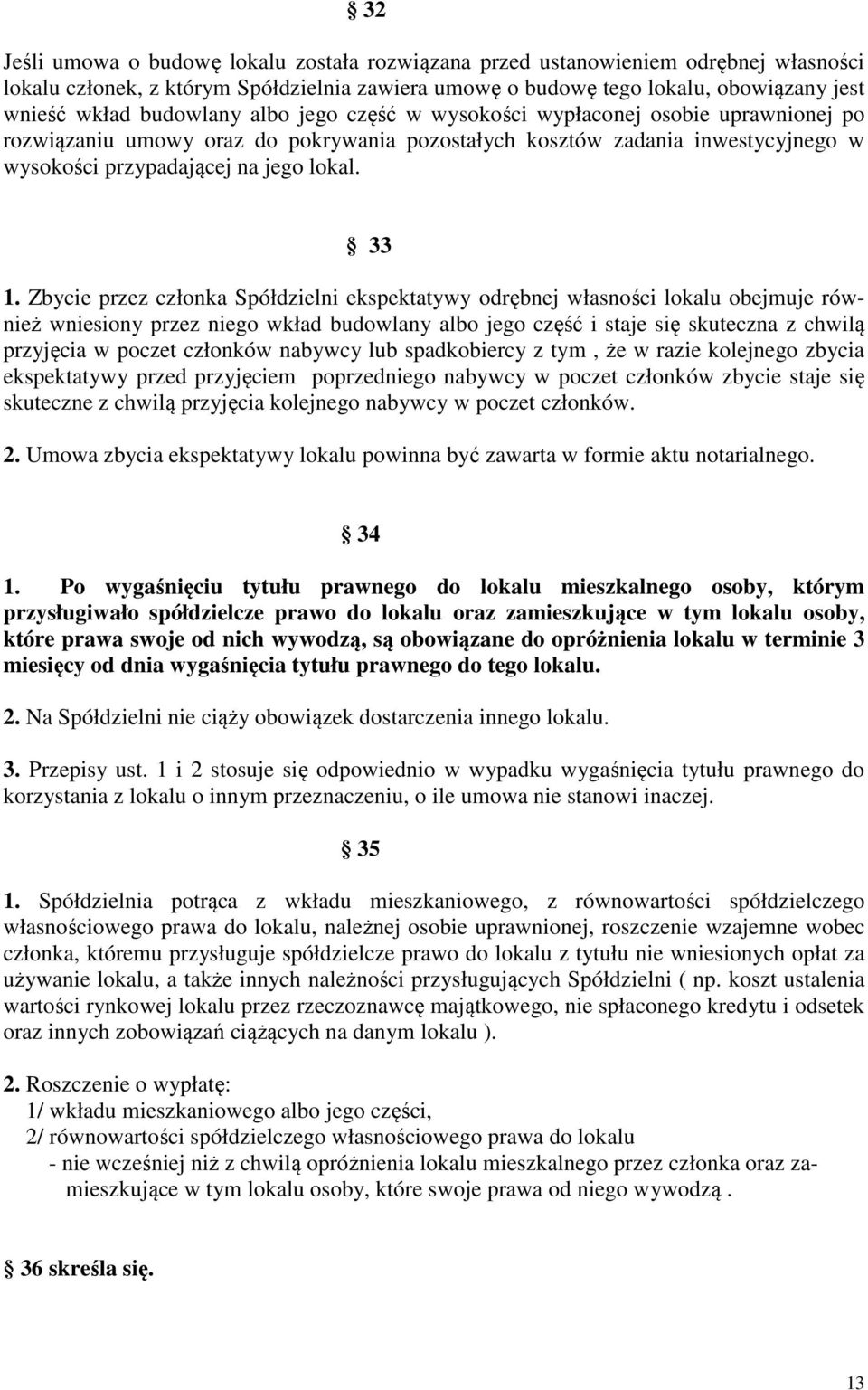 Zbycie przez członka Spółdzielni ekspektatywy odrębnej własności lokalu obejmuje również wniesiony przez niego wkład budowlany albo jego część i staje się skuteczna z chwilą przyjęcia w poczet