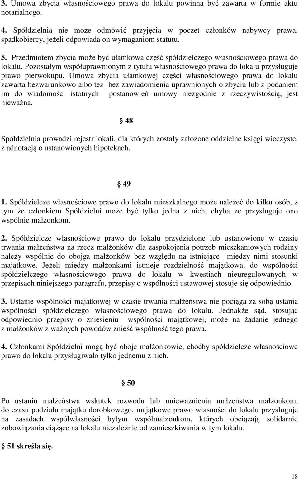 Przedmiotem zbycia może być ułamkowa część spółdzielczego własnościowego prawa do lokalu. Pozostałym współuprawnionym z tytułu własnościowego prawa do lokalu przysługuje prawo pierwokupu.