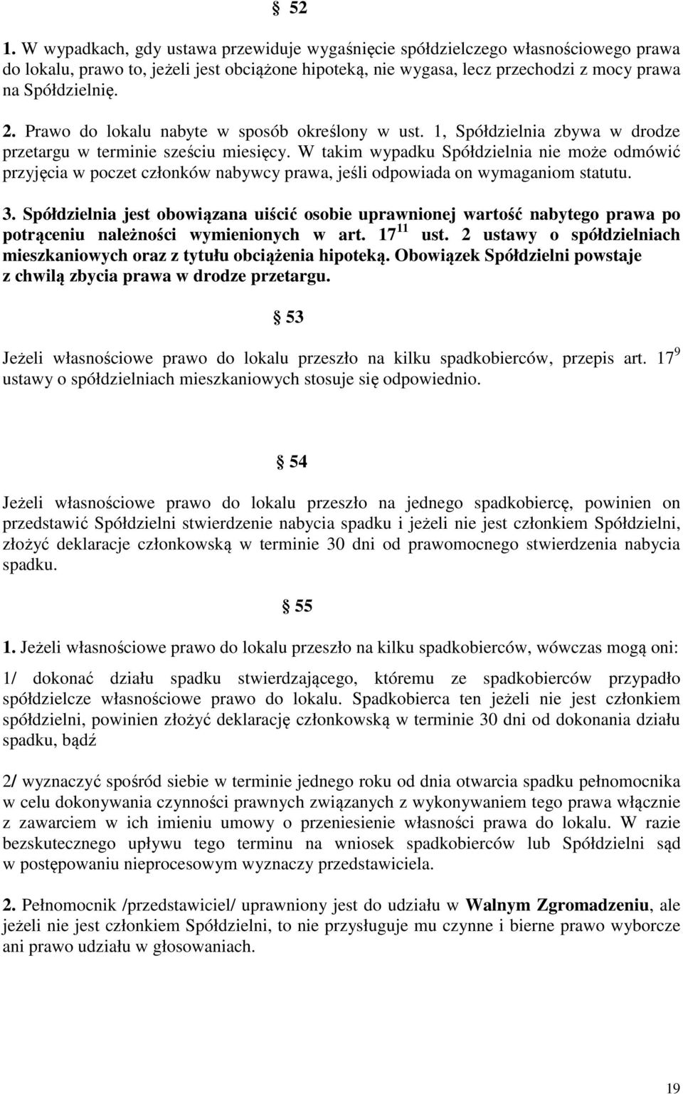 W takim wypadku Spółdzielnia nie może odmówić przyjęcia w poczet członków nabywcy prawa, jeśli odpowiada on wymaganiom statutu. 3.