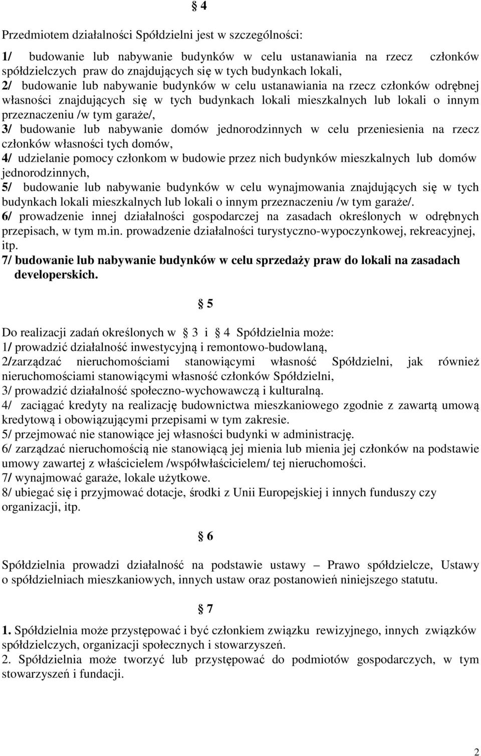 budowanie lub nabywanie domów jednorodzinnych w celu przeniesienia na rzecz członków własności tych domów, 4/ udzielanie pomocy członkom w budowie przez nich budynków mieszkalnych lub domów