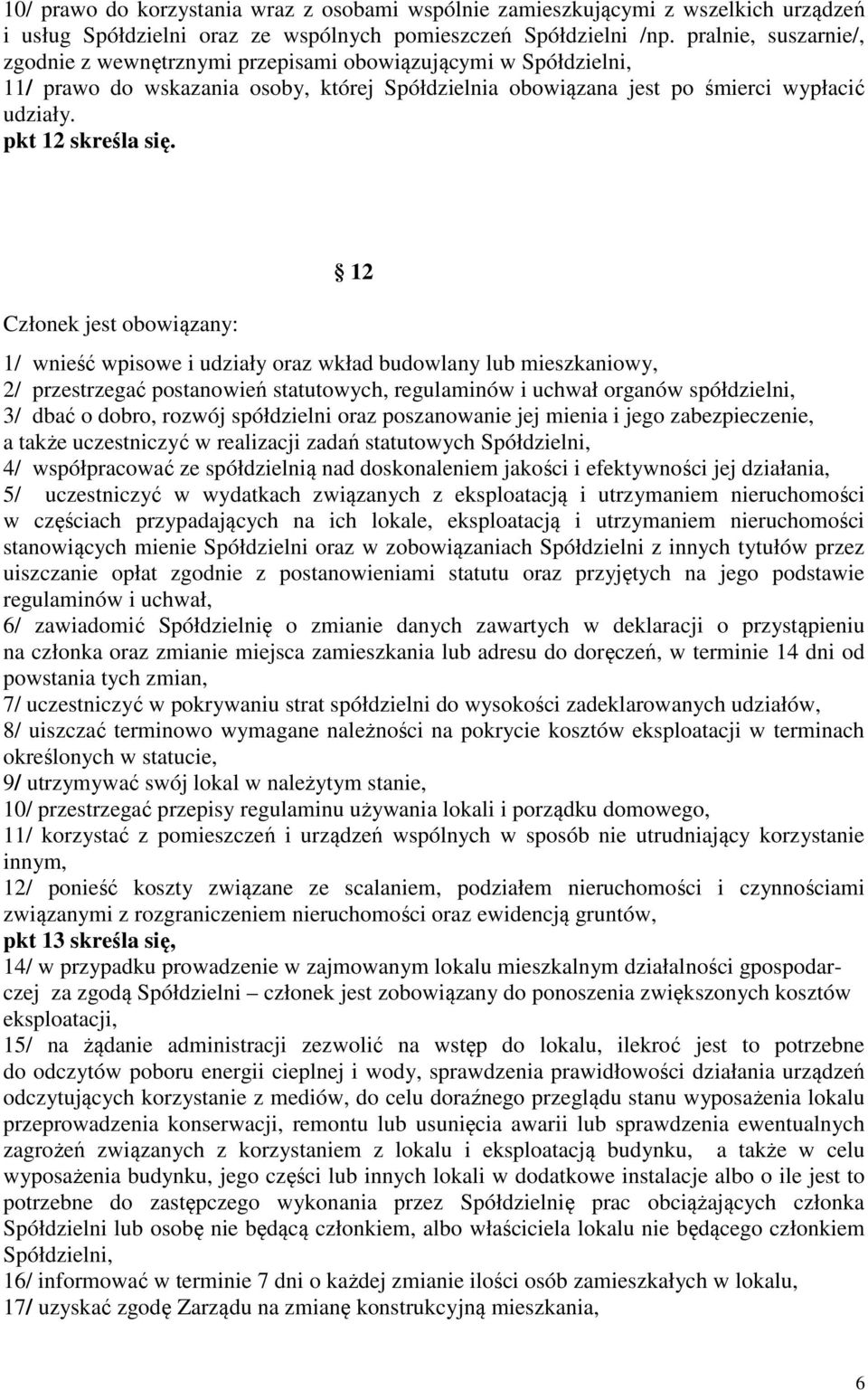 Członek jest obowiązany: 12 1/ wnieść wpisowe i udziały oraz wkład budowlany lub mieszkaniowy, 2/ przestrzegać postanowień statutowych, regulaminów i uchwał organów spółdzielni, 3/ dbać o dobro,