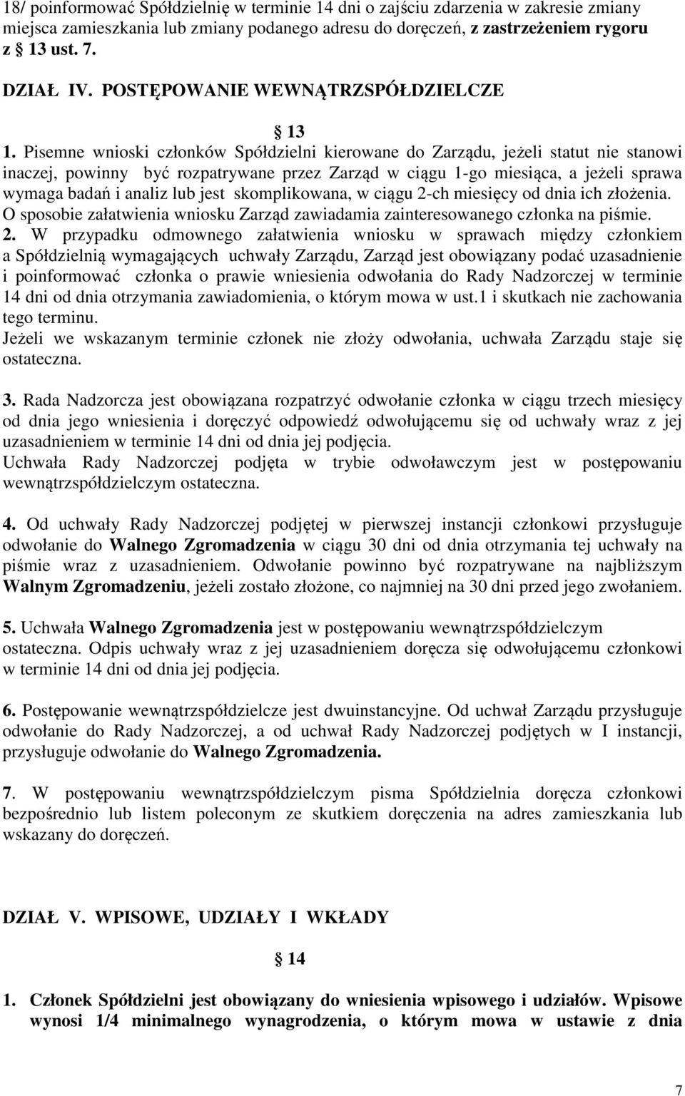 Pisemne wnioski członków Spółdzielni kierowane do Zarządu, jeżeli statut nie stanowi inaczej, powinny być rozpatrywane przez Zarząd w ciągu 1-go miesiąca, a jeżeli sprawa wymaga badań i analiz lub