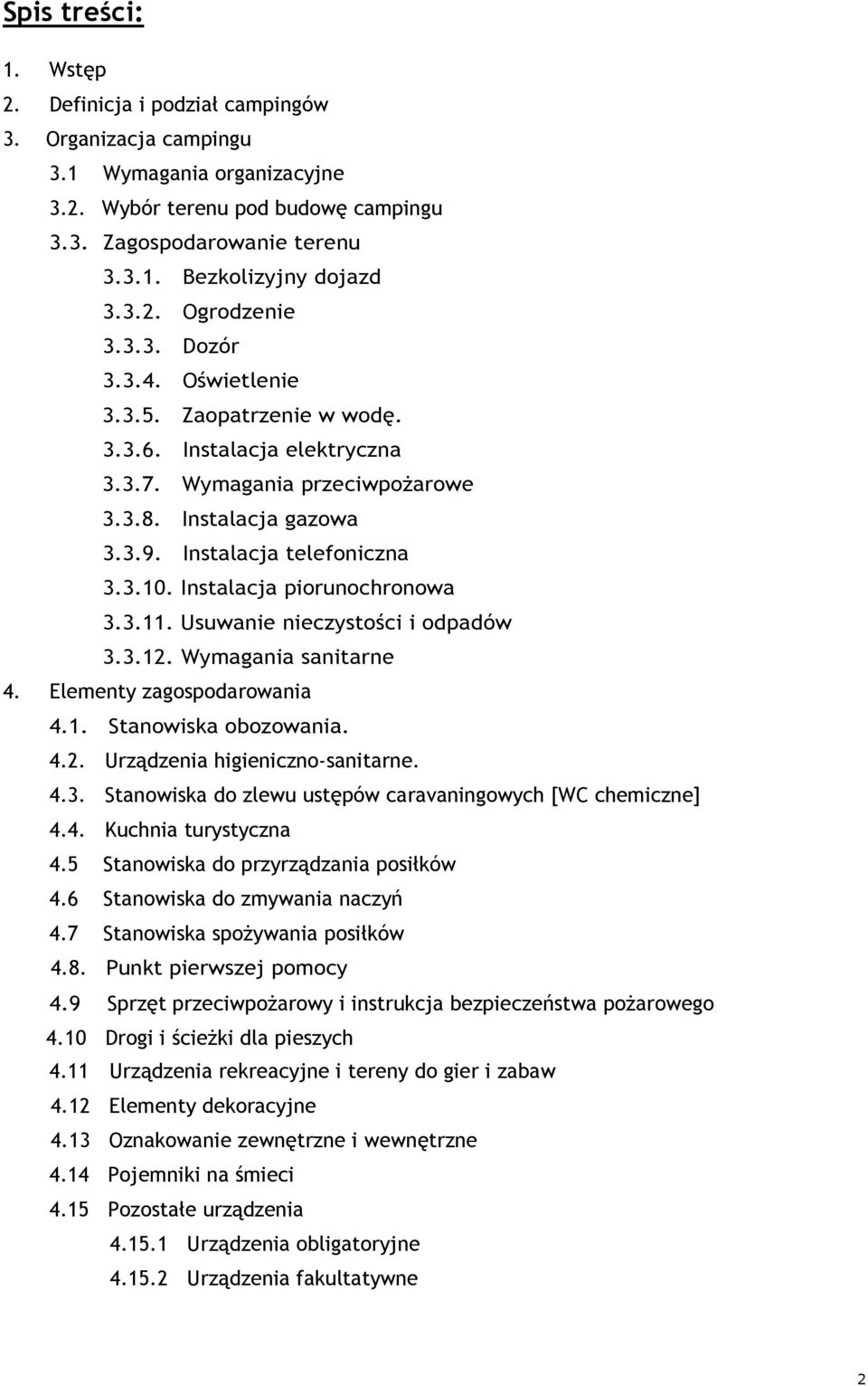 Instalacja piorunochronowa 3.3.11. Usuwanie nieczystości i odpadów 3.3.12. Wymagania sanitarne 4. Elementy zagospodarowania 4.1. Stanowiska obozowania. 4.2. Urządzenia higieniczno-sanitarne. 4.3. Stanowiska do zlewu ustępów caravaningowych [WC chemiczne] 4.