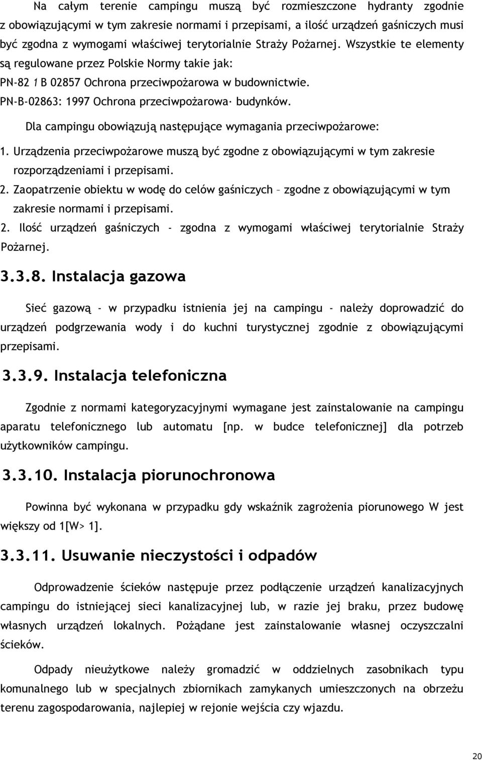 Dla campingu obowiązują następujące wymagania przeciwpoŝarowe: 1. Urządzenia przeciwpoŝarowe muszą być zgodne z obowiązującymi w tym zakresie rozporządzeniami i przepisami. 2.