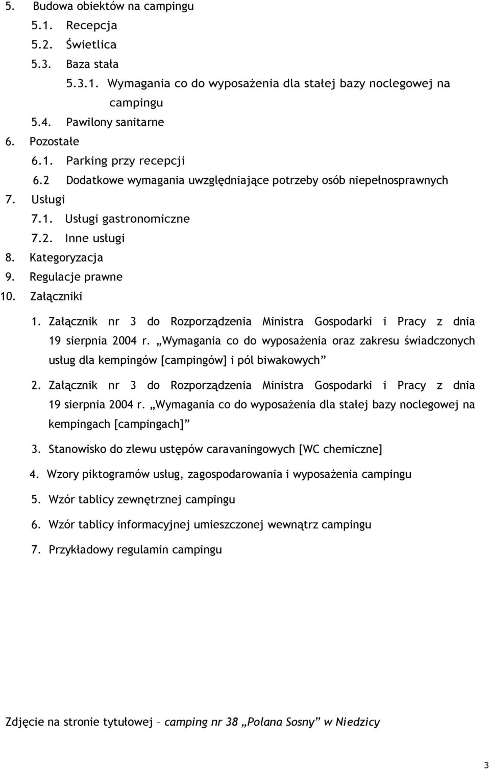 Załącznik nr 3 do Rozporządzenia Ministra Gospodarki i Pracy z dnia 19 sierpnia 2004 r. Wymagania co do wyposaŝenia oraz zakresu świadczonych usług dla kempingów [campingów] i pól biwakowych 2.