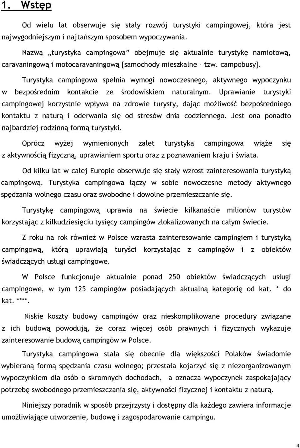 Turystyka campingowa spełnia wymogi nowoczesnego, aktywnego wypoczynku w bezpośrednim kontakcie ze środowiskiem naturalnym.