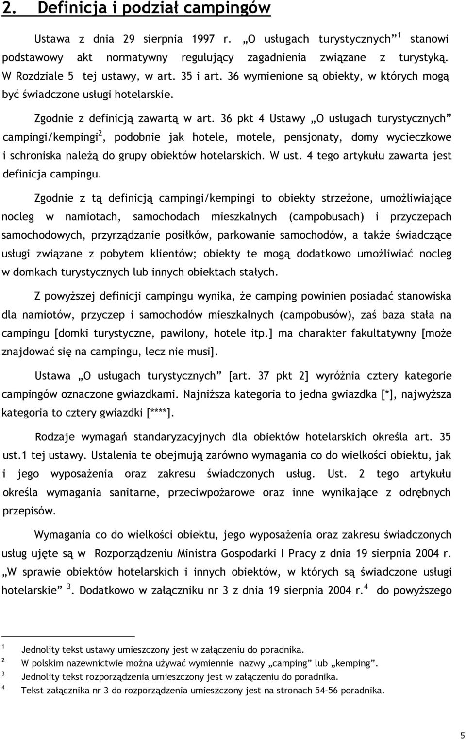 36 pkt 4 Ustawy O usługach turystycznych campingi/kempingi 2, podobnie jak hotele, motele, pensjonaty, domy wycieczkowe i schroniska naleŝą do grupy obiektów hotelarskich. W ust.