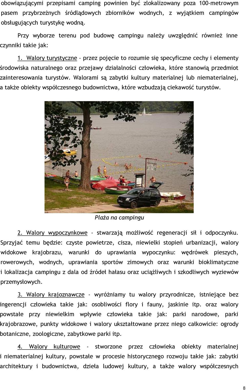 Walory turystyczne - przez pojęcie to rozumie się specyficzne cechy i elementy środowiska naturalnego oraz przejawy działalności człowieka, które stanowią przedmiot zainteresowania turystów.