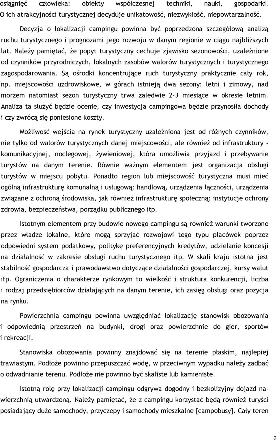 NaleŜy pamiętać, Ŝe popyt turystyczny cechuje zjawisko sezonowości, uzaleŝnione od czynników przyrodniczych, lokalnych zasobów walorów turystycznych i turystycznego zagospodarowania.