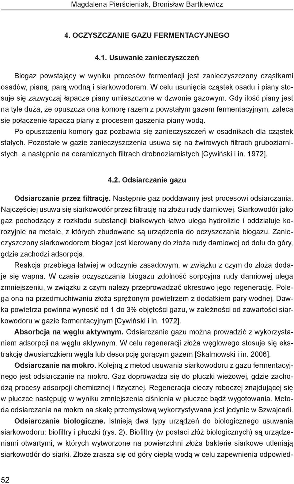 W celu usunięcia cząstek osadu i piany stosuje się zazwyczaj łapacze piany umieszczone w dzwonie gazowym.