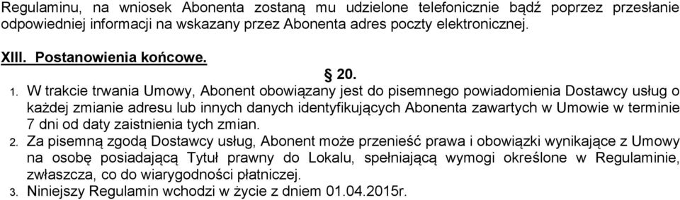 W trakcie trwania Umowy, Abonent obowiązany jest do pisemnego powiadomienia Dostawcy usług o każdej zmianie adresu lub innych danych identyfikujących Abonenta zawartych w Umowie w