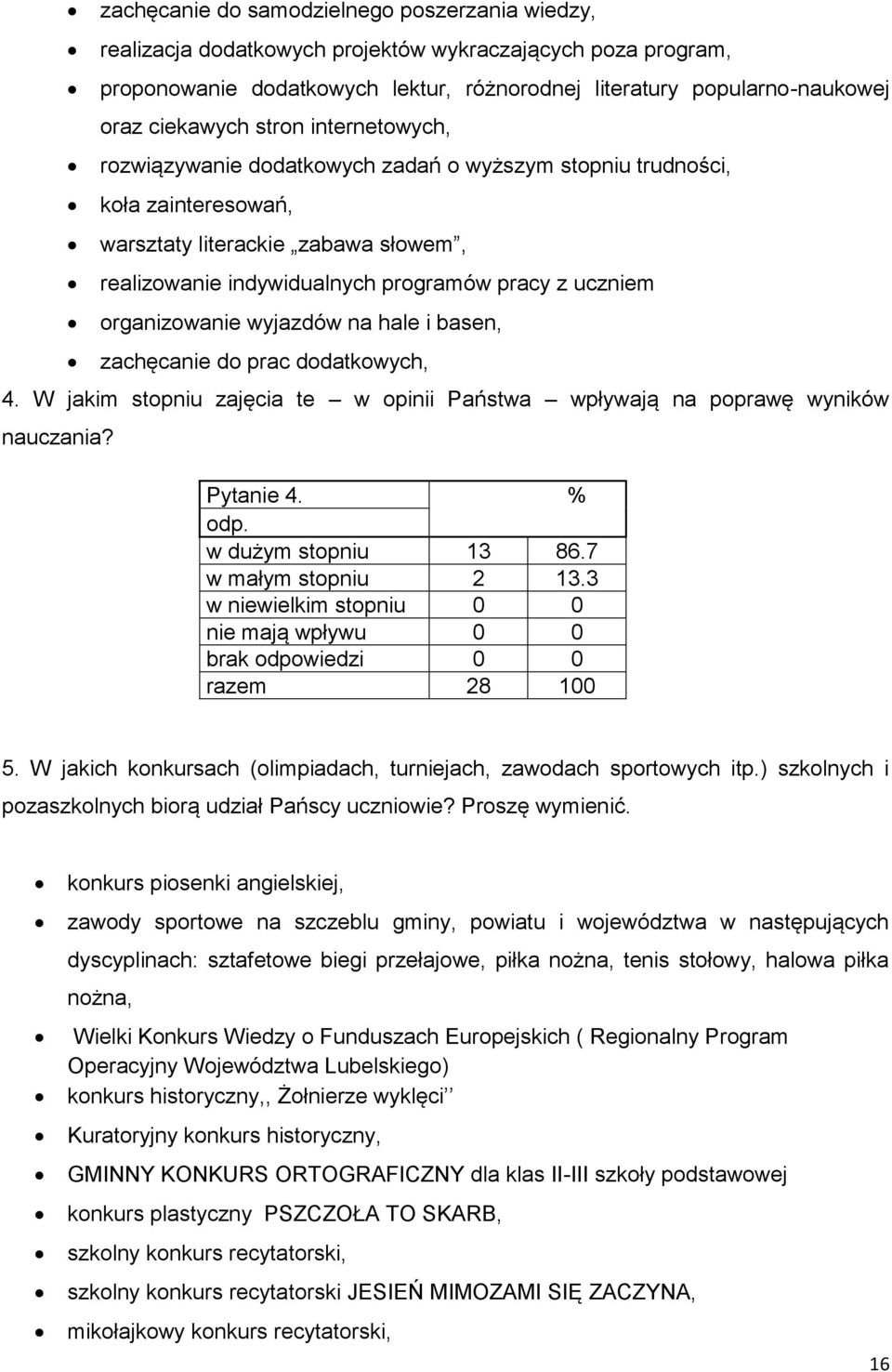 organizowanie wyjazdów na hale i basen, zachęcanie do prac dodatkowych, 4. W jakim stopniu zajęcia te w opinii Państwa wpływają na poprawę wyników nauczania? Pytanie 4. % odp. w dużym stopniu 13 86.