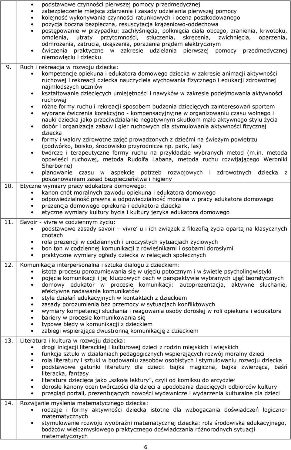 zwichnięcia, oparzenia, odmrożenia, zatrucia, ukąszenia, porażenia prądem elektrycznym ćwiczenia praktyczne w zakresie udzielania pierwszej pomocy przedmedycznej niemowlęciu i dziecku 9.