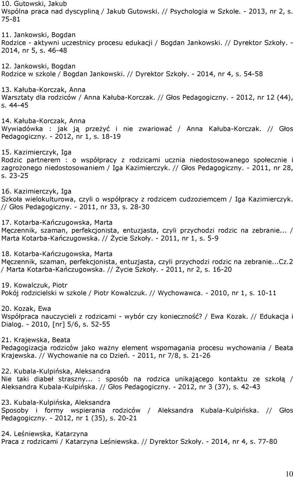 // Dyrektor Szkoły. - 2014, nr 4, s. 54-58 13. Kałuba-Korczak, Anna Warsztaty dla rodziców / Anna Kałuba-Korczak. // Głos Pedagogiczny. - 2012, nr 12 (44), s. 44-45 14.