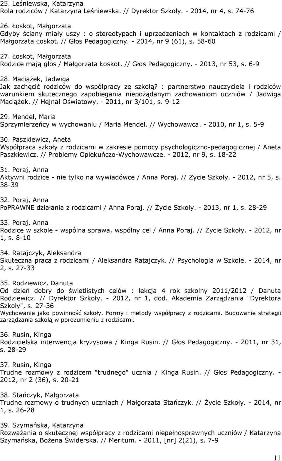 Łoskot, Małgorzata Rodzice mają głos / Małgorzata Łoskot. // Głos Pedagogiczny. - 2013, nr 53, s. 6-9 28. MaciąŜek, Jadwiga Jak zachęcić rodziców do współpracy ze szkołą?