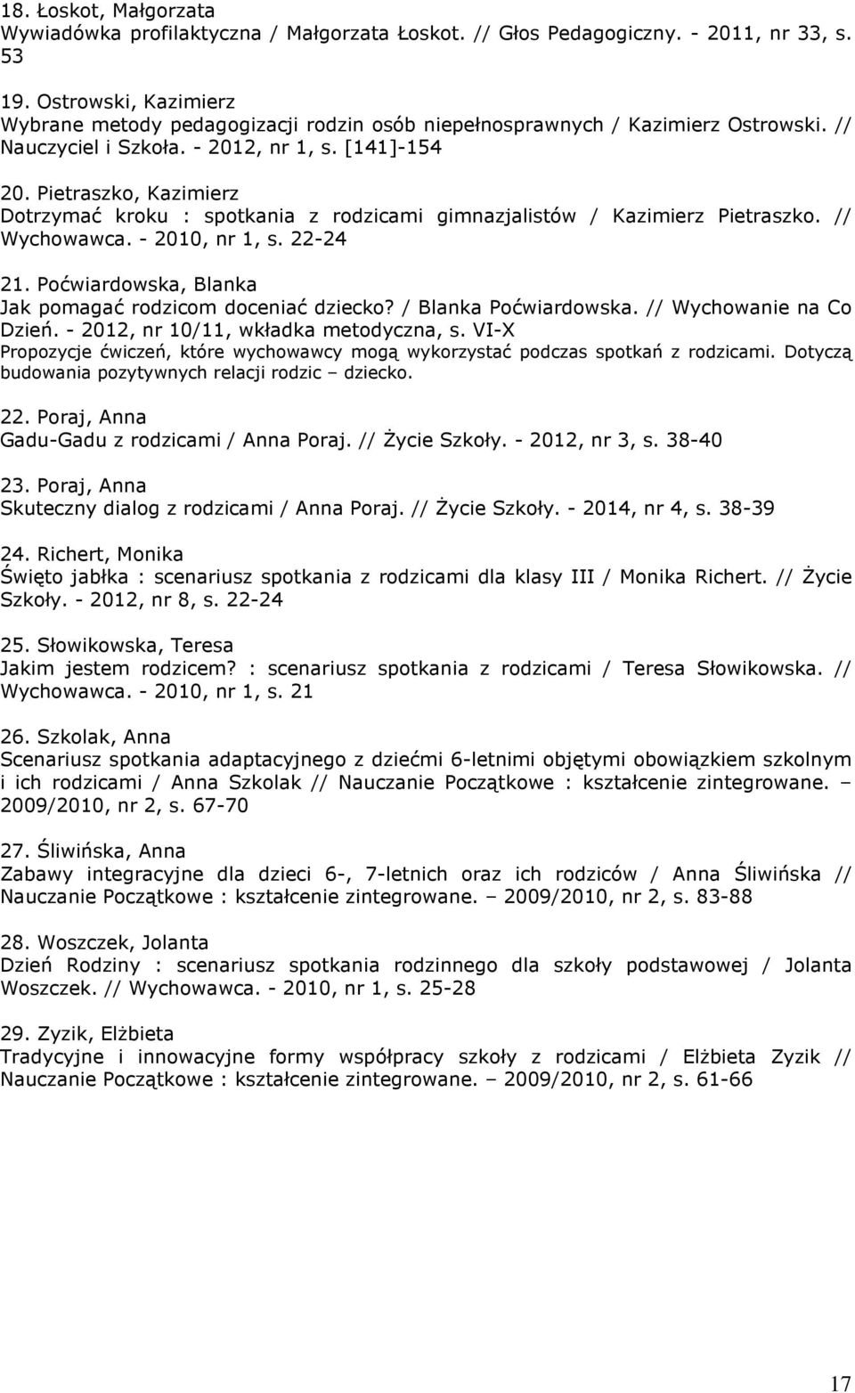 Pietraszko, Kazimierz Dotrzymać kroku : spotkania z rodzicami gimnazjalistów / Kazimierz Pietraszko. // Wychowawca. - 2010, nr 1, s. 22-24 21.