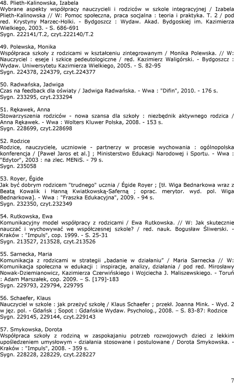 Polewska, Monika Współpraca szkoły z rodzicami w kształceniu zintegrowanym / Monika Polewska. // W: Nauczyciel : eseje i szkice pedeutologiczne / red. Kazimierz Waligórski. - Bydgoszcz : Wydaw.