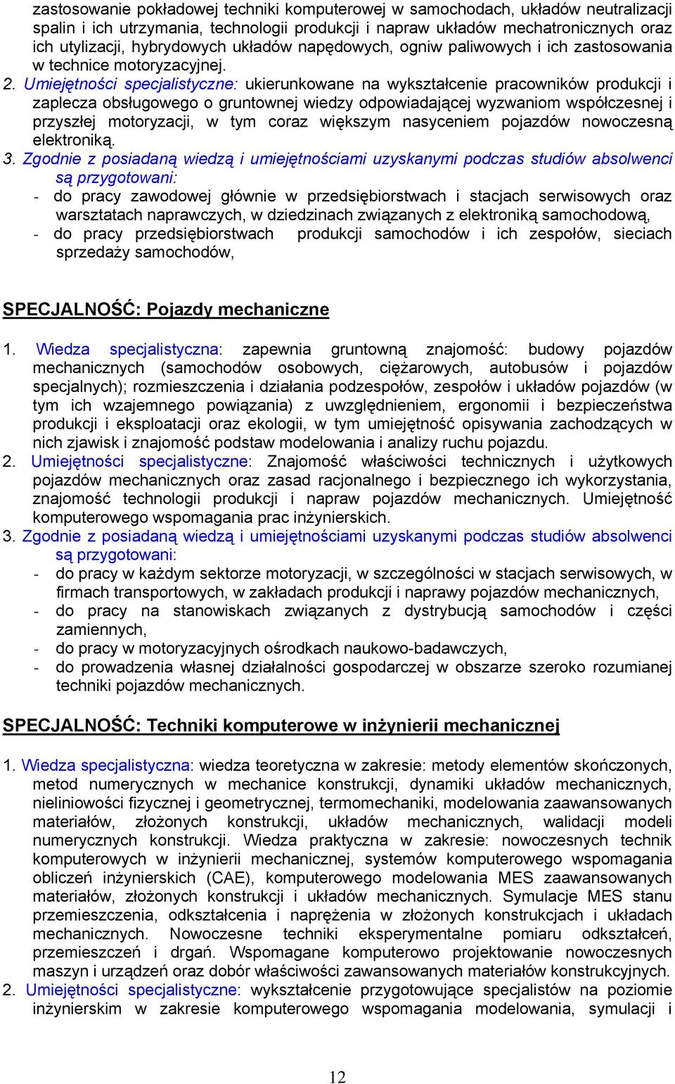 Umiejętności specjalistyczne: ukierunkowane na wykształcenie pracowników produkcji i zaplecza obsługowego o gruntownej wiedzy odpowiadającej wyzwaniom współczesnej i przyszłej motoryzacji, w tym