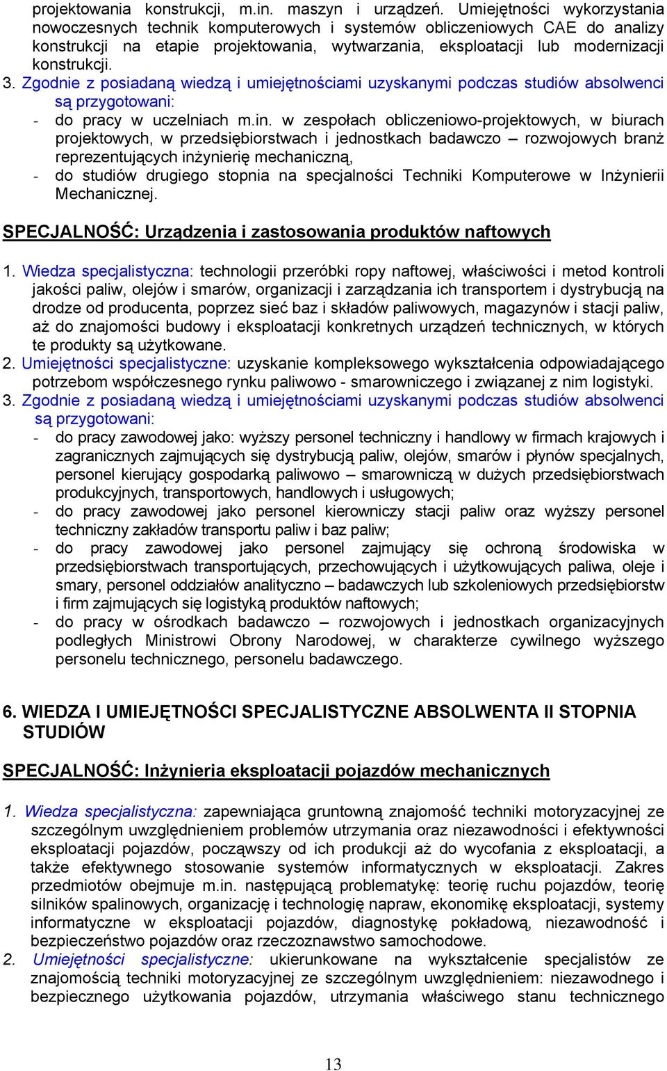 Zgodnie z posiadaną wiedzą i umiejętnościami uzyskanymi podczas studiów absolwenci są przygotowani: - do pracy w uczelniach m.in.