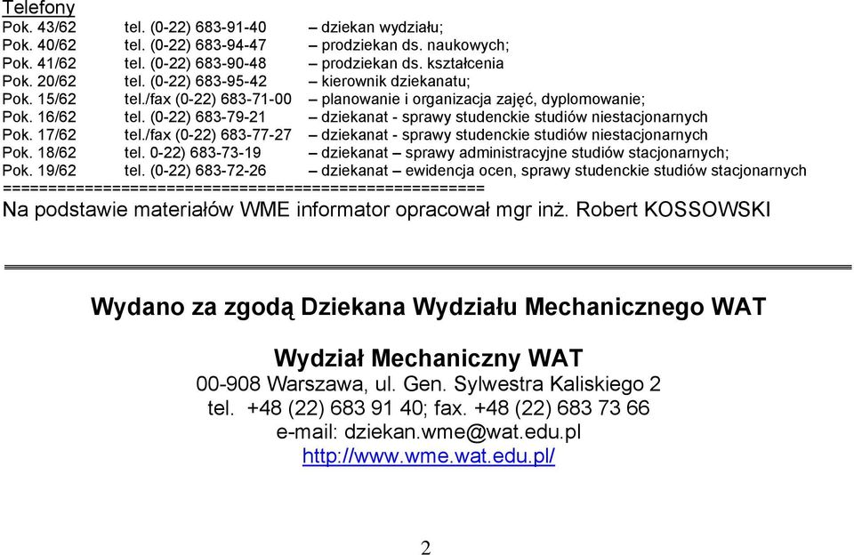 (0-22) 683-79-21 dziekanat - sprawy studenckie studiów niestacjonarnych Pok. 17/62 tel./fax (0-22) 683-77-27 dziekanat - sprawy studenckie studiów niestacjonarnych Pok. 18/62 tel.