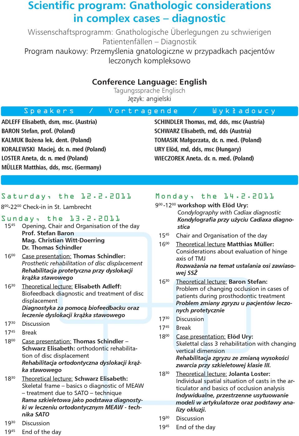 Elisabeth, dsm, msc. (Austria) BARON Stefan, prof. (Poland) KALMUK Bożena lek. dent. (Poland) KORALEWSKI Maciej, dr. n. med (Poland) LOSTER Aneta, dr. n. med (Poland) MÜLLER Matthias, dds, msc.