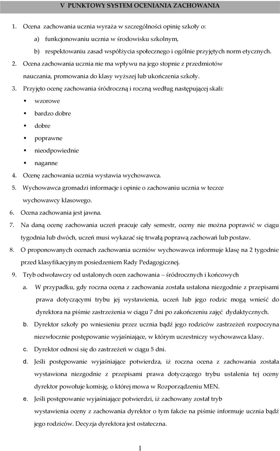 Ocena zachowania ucznia nie ma wpływu na jego stopnie z przedmiotów nauczania, promowania do klasy wyższej lub ukończenia szkoły. 3.