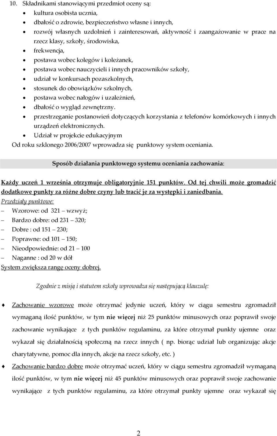 obowiązków szkolnych, postawa wobec nałogów i uzależnień, dbałość o wygląd zewnętrzny. przestrzeganie postanowień dotyczących korzystania z telefonów komórkowych i innych urządzeń elektronicznych.