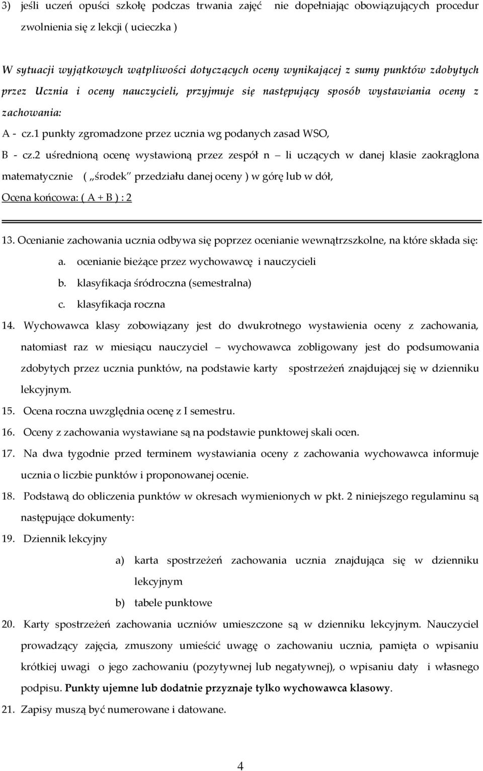 2 uśrednioną ocenę wystawioną przez zespół n li uczących w danej klasie zaokrąglona matematycznie ( środek przedziału danej oceny ) w górę lub w dół, Ocena końcowa: ( A + B ) : 2 13.